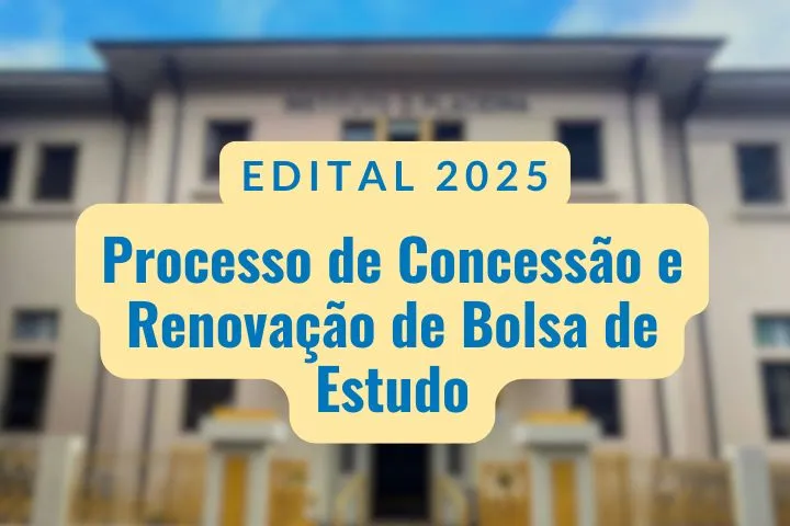 EDITAL 2025 – Processo de Concessão e Renovação de Bolsa de Estudo